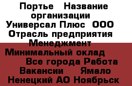 Портье › Название организации ­ Универсал Плюс, ООО › Отрасль предприятия ­ Менеджмент › Минимальный оклад ­ 33 000 - Все города Работа » Вакансии   . Ямало-Ненецкий АО,Ноябрьск г.